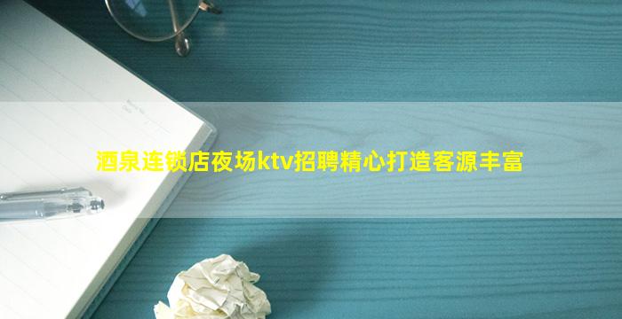酒泉连锁店夜场ktv招聘精心打造客源丰富